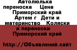 Автолюлька - переноска  › Цена ­ 1 000 - Приморский край, Артем г. Дети и материнство » Коляски и переноски   . Приморский край